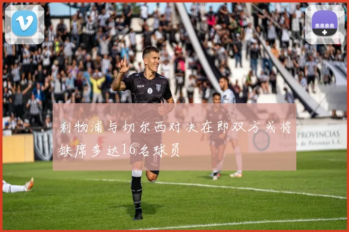 利物浦与切尔西对决在即双方或将缺席多达16名球员