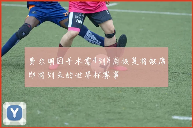 费尔明因手术需4到8周恢复将缺席即将到来的世界杯赛事